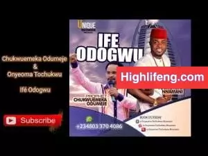 Chukwuemeka Odumeje & Onyeoma Tochukwu - Ifé Odogwu