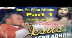 Rev. Father Ejike Mbaka - Jesus: A Na Egbu Achara, O Na Eto (Part 1 & 2)