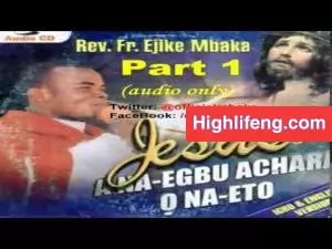 Rev. Father Ejike Mbaka - Jesus: A Na Egbu Achara, O Na Eto (Part 1 & 2)