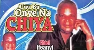 Chief Ifeanyi Agwuedu - Uwa Bu Onye Na Chiya (Chi ya)