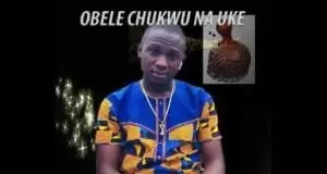 Obele Chukwu Na Uke Eguwatu - Ike Abatago