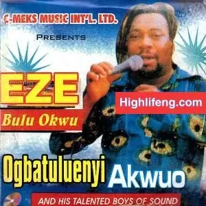 Ogbatuluenyi Akwuo Nteje - Eze Bulu Okwu