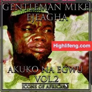 Gentleman Mike Ejeagha - Ebini Nwe Ude