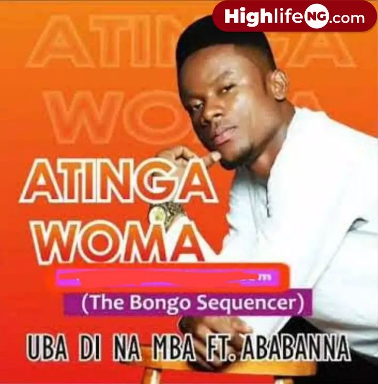 Atinga Woma ft. Ababa Nna – Uwa Si Ma Egbula