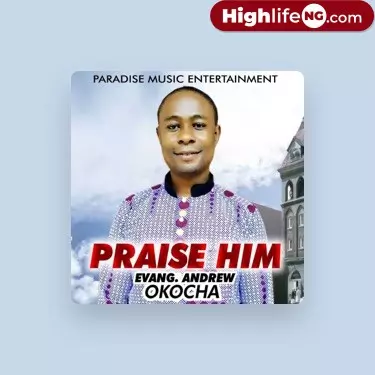 Evang. Andrew Okocha – Praise Him