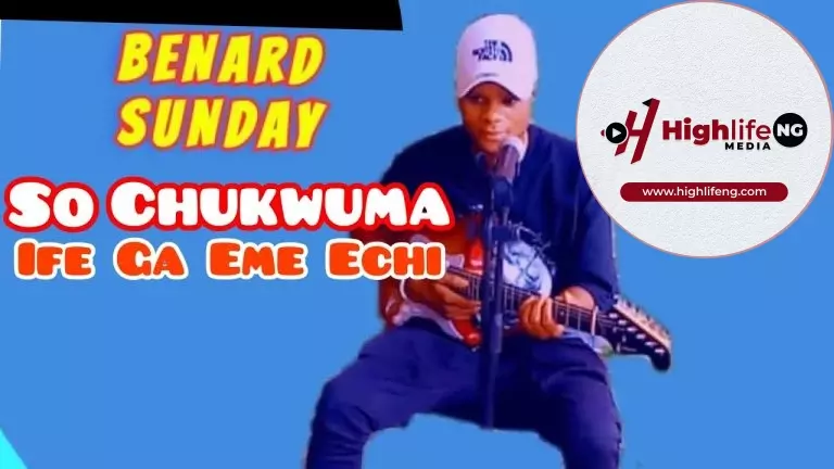 Bernard Sunday – So Chukwuma Ife Ga Eme Echi