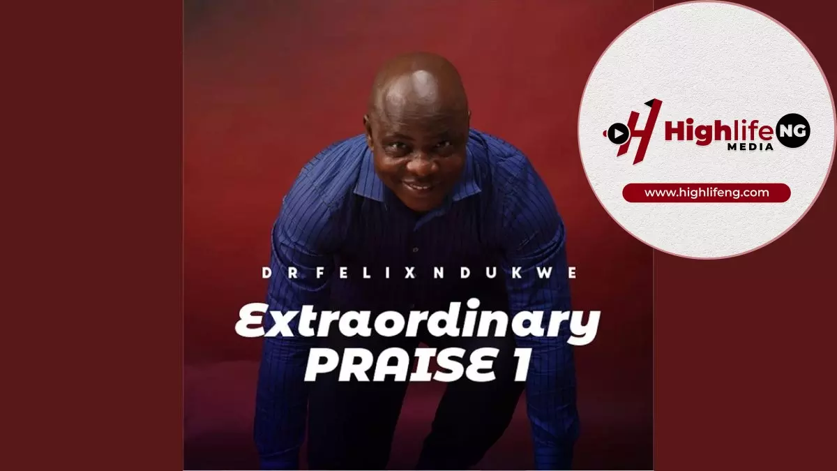 Dr. Felix Ndukwe – Extraordinary Praise (Vol. 1)
