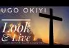 Bro. Ugo Okiyi - Look And Live