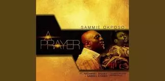 Sammie Okposo ft. Nathaniel Bassey & Gabriel Eziashi - A Prayer
