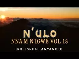 Bro. Israel Anyanele - N'ulo Nnam N'igwe (Vol. 18)