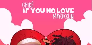 Chike ft. Mayorkun - If You No Love