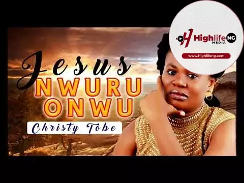 Christy Tobe - Jesus Nwuru Onwu