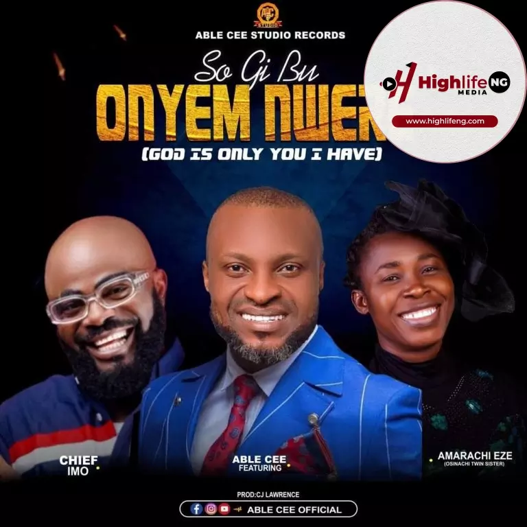 Able Cee ft. Chief Imo & Amarachi Eze – So Gi Bu Onyem Nwere
