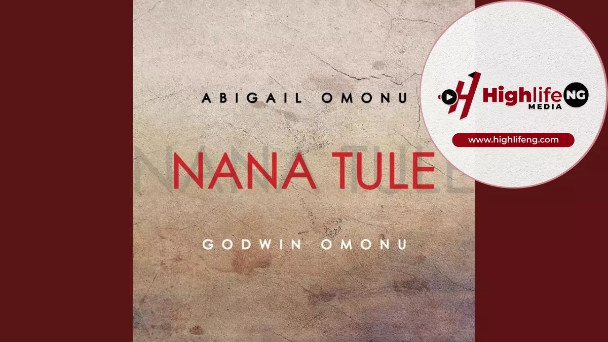 Abigail Omonu ft. Godwin Omonu - Nana Tule