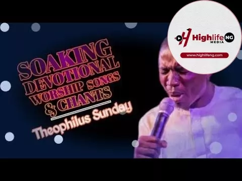 Theophilus Sunday - Soaking Devotional Worship Songs And Chants