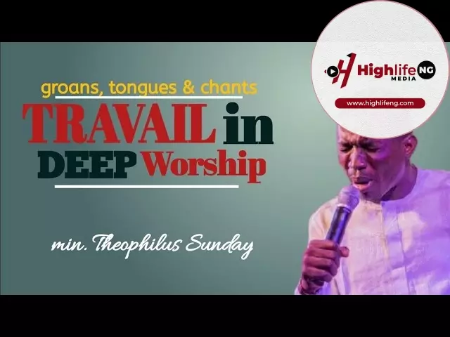 Theophilus Sunday - Travail in Worship | Groanings | Chants| Worship