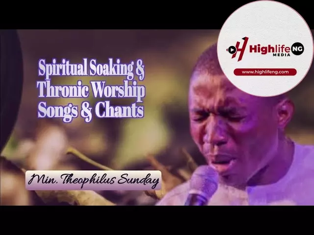 Theophilus Sunday - Spiritual Soaking And Thronic Worship Songs | Chants