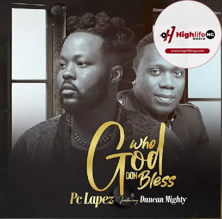Pc Lapez ft. Duncan Mighty – Who God Don Bless