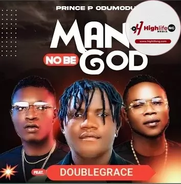 Prince P Odumodu ft. Doublegrace – Man No Be God