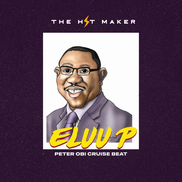 The Hit Maker - Eluu P (Peter Obi Cruise Beat)