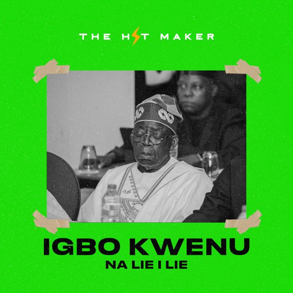 The Hit Maker - Igbo Kwenu (NaLie I Lie Tinubu Cruise Beat)