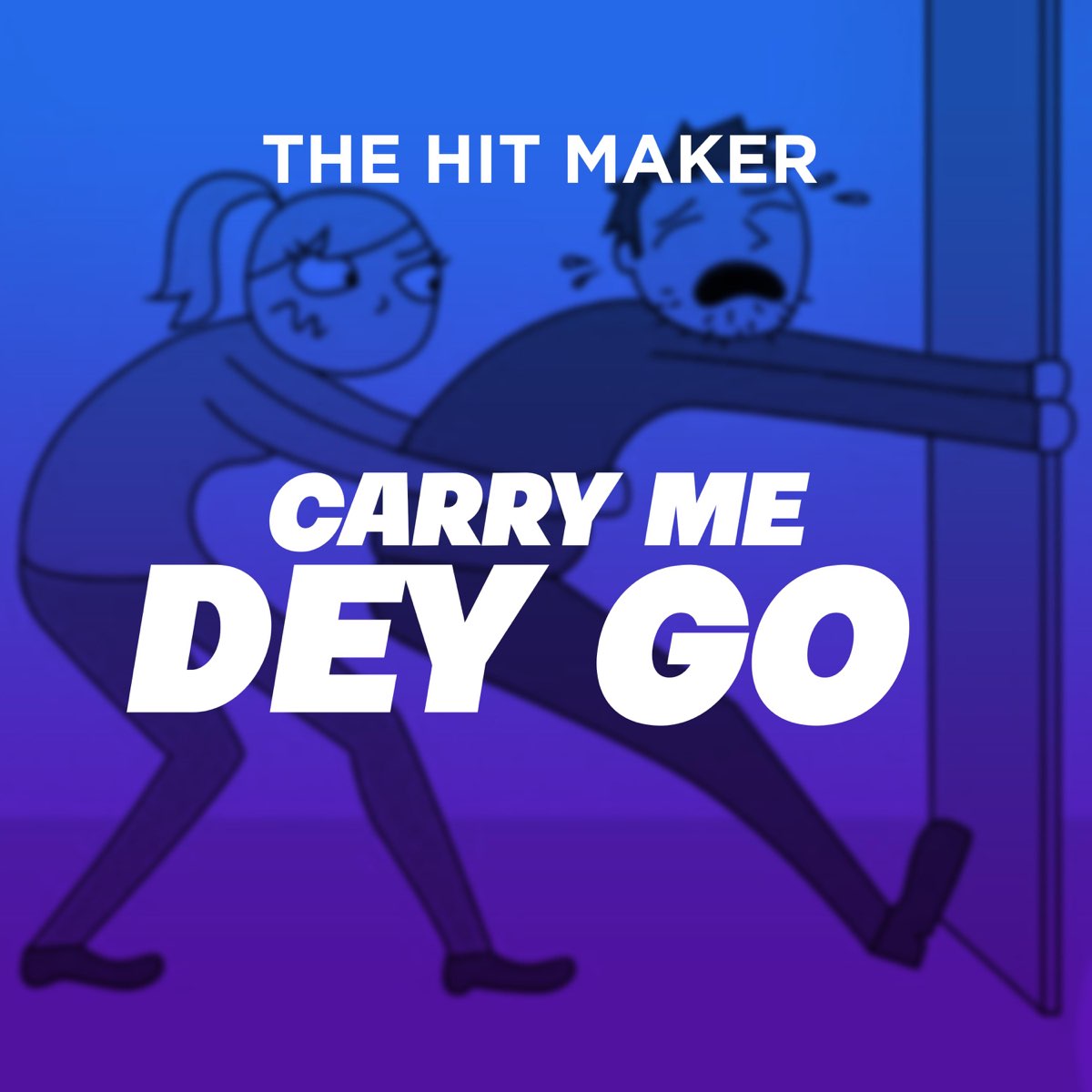 The Hit Maker - Carry Me Dey Go