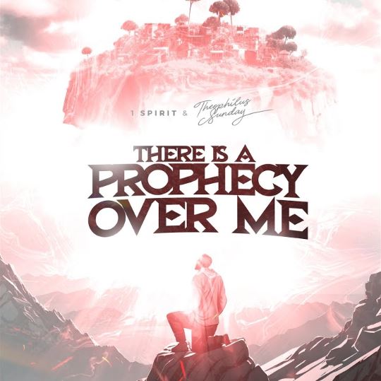Theophilus Sunday – There Is A Prophecy Over Me