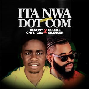 Destiny Onye Igba ft. Double Silencer – Ita Nwa Dot Com