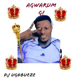 DJ Ugobueze - Agwarum Gi