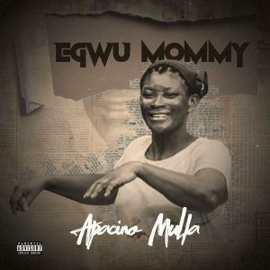 Apacino Mulla - Egwu Mommy