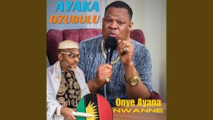 Ayaka Ozubulu - Onye Ayana Nwanne (Nnamdi Kanu Music)
