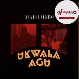 Ojadiligbo – Ukwala Agu