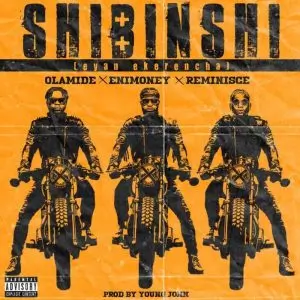 Olamide x Reminisce x DJ Enimoney – Shibinshi (Eyan Ekerencha)