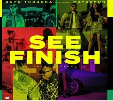 Dapo Tuburna – See Finish Ft. Mayorkun