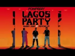 Powpeezy ft. Barry Jhay & Psycho Yp - Lagos Party (Remix)