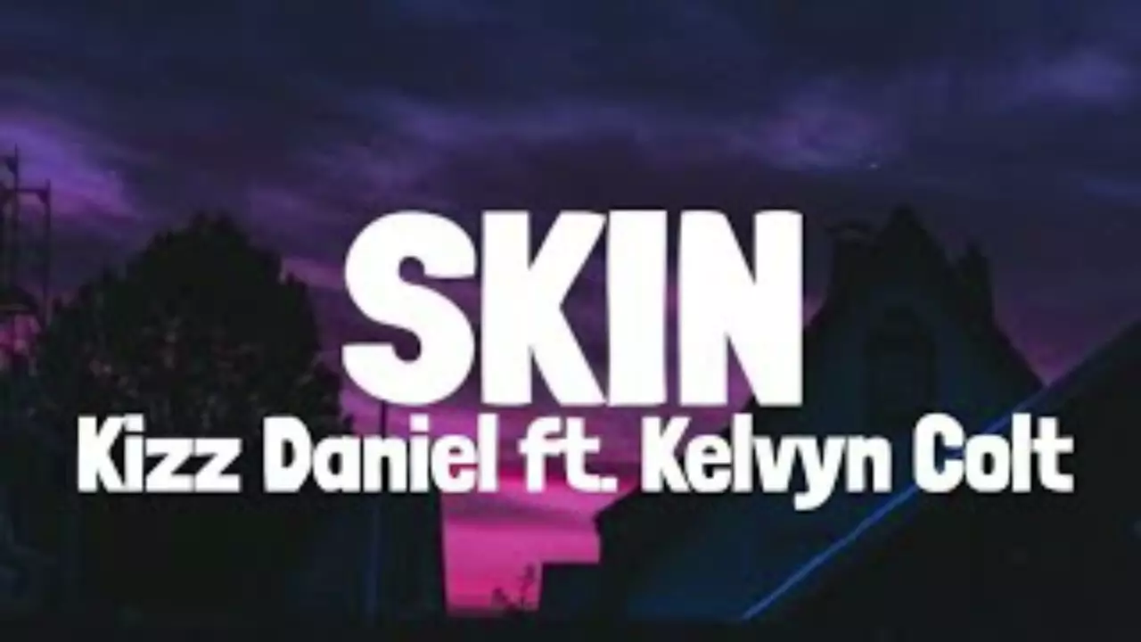 Kizz Daniel ft. Kelvyn Colt - Skin