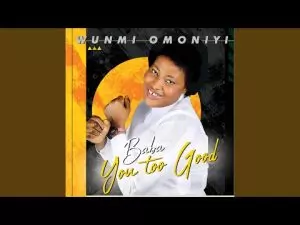 Wunmi Omoniyi - Baba You Too Good