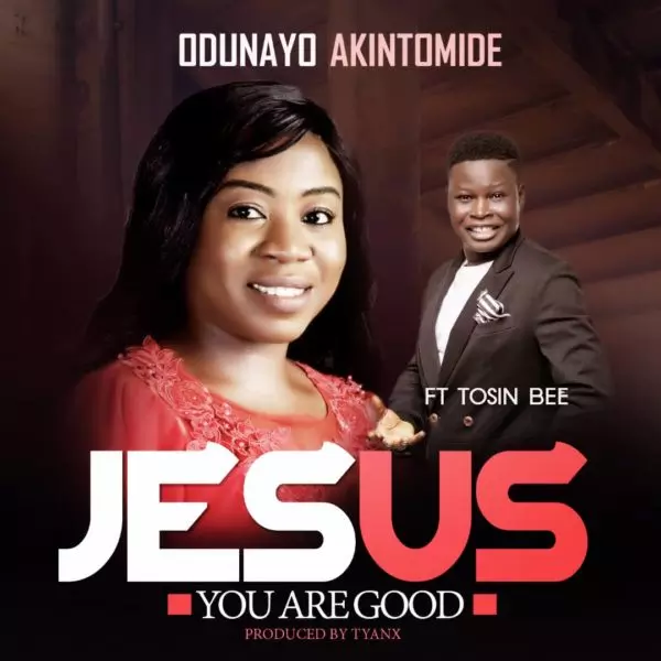Odunayo Akintomide ft. Tosin Bee – Jesus You Are Good