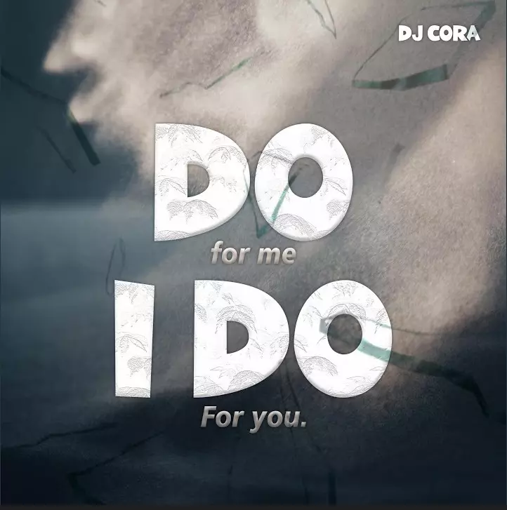 Dj Cora – Do For Me I Do For You